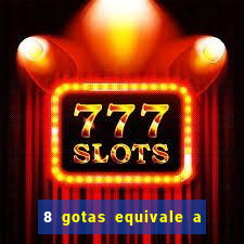 8 gotas equivale a quantos ml